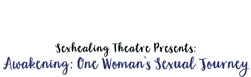 Sexhealing Theatre Presents: <br> Awakening: One Woman's Journey